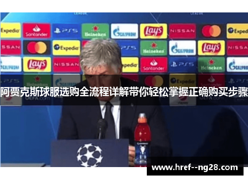 阿贾克斯球服选购全流程详解带你轻松掌握正确购买步骤