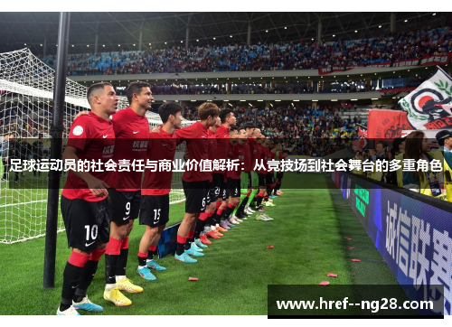 足球运动员的社会责任与商业价值解析：从竞技场到社会舞台的多重角色